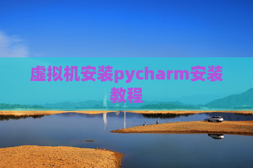 虚拟机安装pycharm安装教程